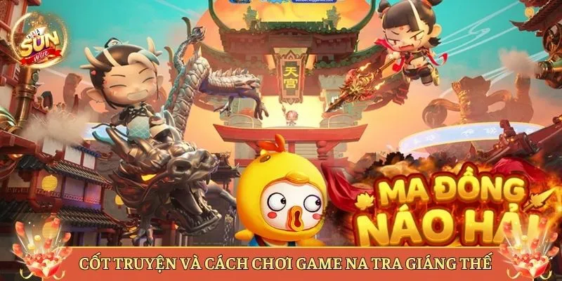 Cốt Truyện Và Cách Chơi Game Na Tra Giáng Thế