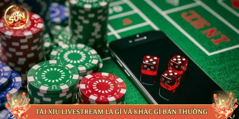 Tài Xỉu Livestream Là Gì Và Khác Gì Bản Thường
