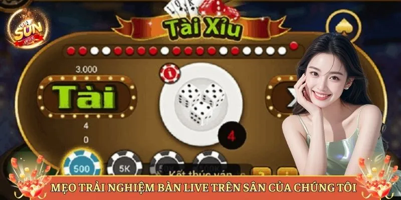 Mẹo Trải Nghiệm Bàn Live Trên Sân Của Chúng Tôi
